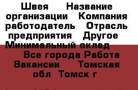 Швея 5 › Название организации ­ Компания-работодатель › Отрасль предприятия ­ Другое › Минимальный оклад ­ 8 000 - Все города Работа » Вакансии   . Томская обл.,Томск г.